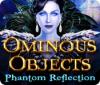 Ominous Objects: Phantom Reflection Spiel