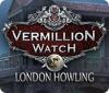 Vermillion Watch: London Howling Spiel